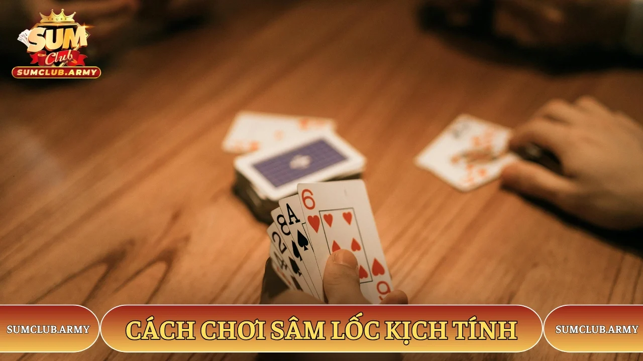 Cách chơi Sâm Lốc Sumclub kịch tính