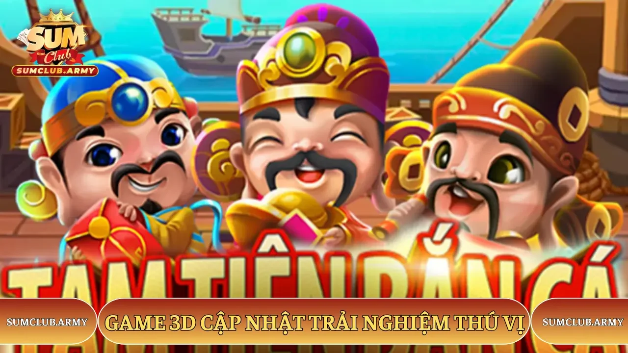 Game 3D Sumclub cập nhật trải nghiệm thú vị Game 3D Sumclub cập nhật trải nghiệm thú vị