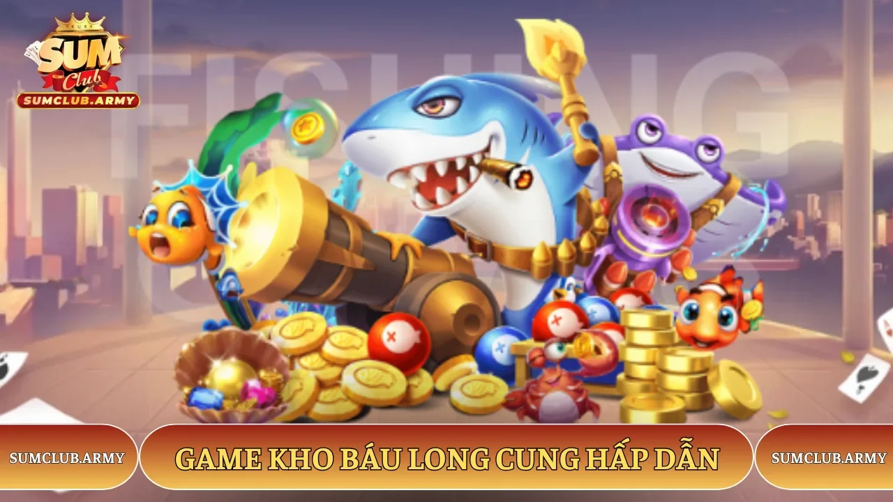 Game Kho Báu Long Cung Sumclub hấp dẫn Game Kho Báu Long Cung Sumclub hấp dẫn