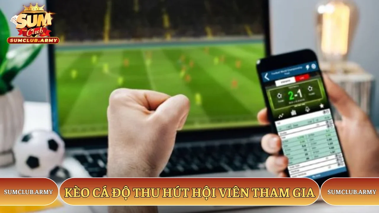 Kèo cá độ thu hút hội viên tham gia Sumclub