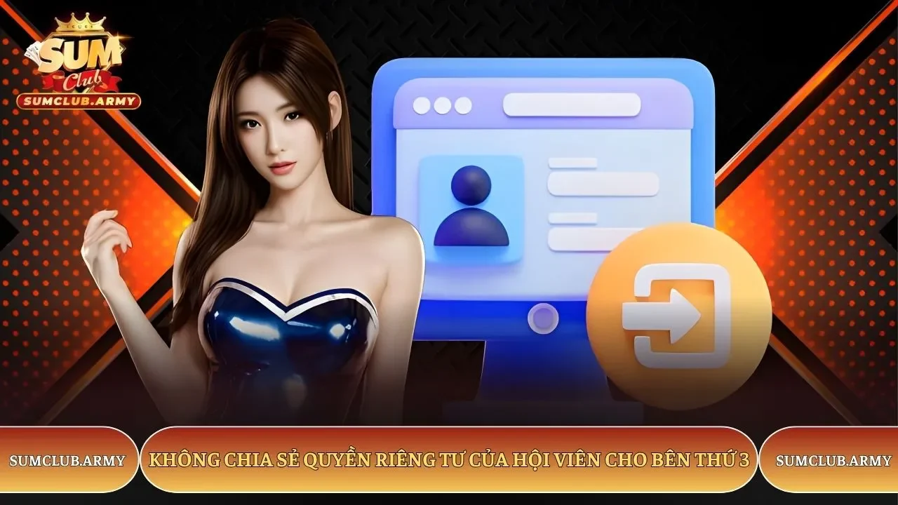 Không chia sẻ quyền riêng tư của hội viên Sumclub cho bên thứ 3