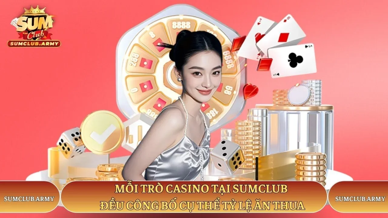 Mỗi trò casino tại Sumclub đều công bố cụ thể tỷ lệ ăn thua Mỗi trò casino tại Sumclub đều công bố cụ thể tỷ lệ ăn thua
