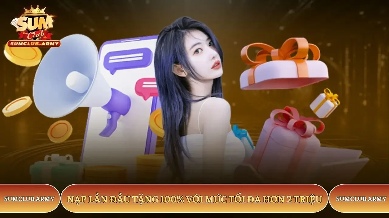 Nạp lần đầu Sumclub tặng 100% với mức tối đa hơn 2 triệu