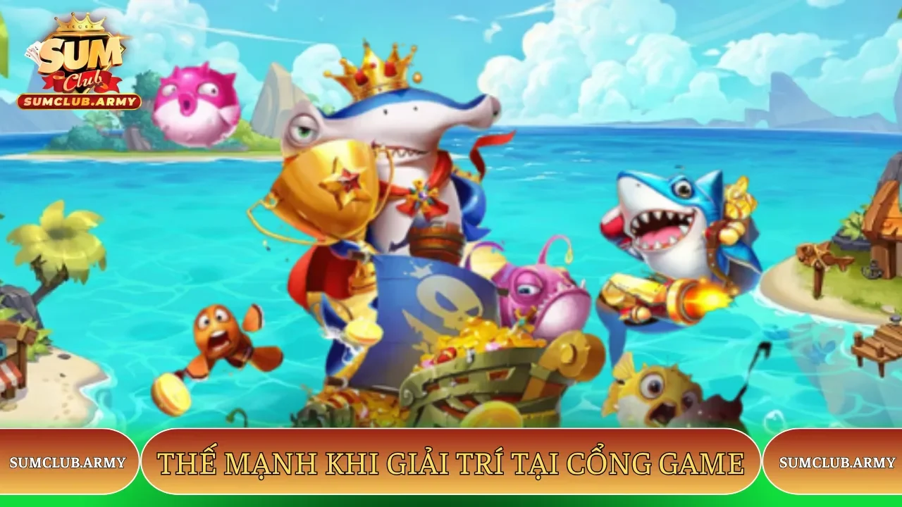 Thế mạnh khi giải trí tại cổng game Sumclub Thế mạnh khi giải trí tại cổng game Sumclub