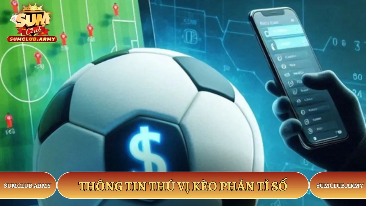 Thông tin thú vị kèo phản tỉ số Sumclub