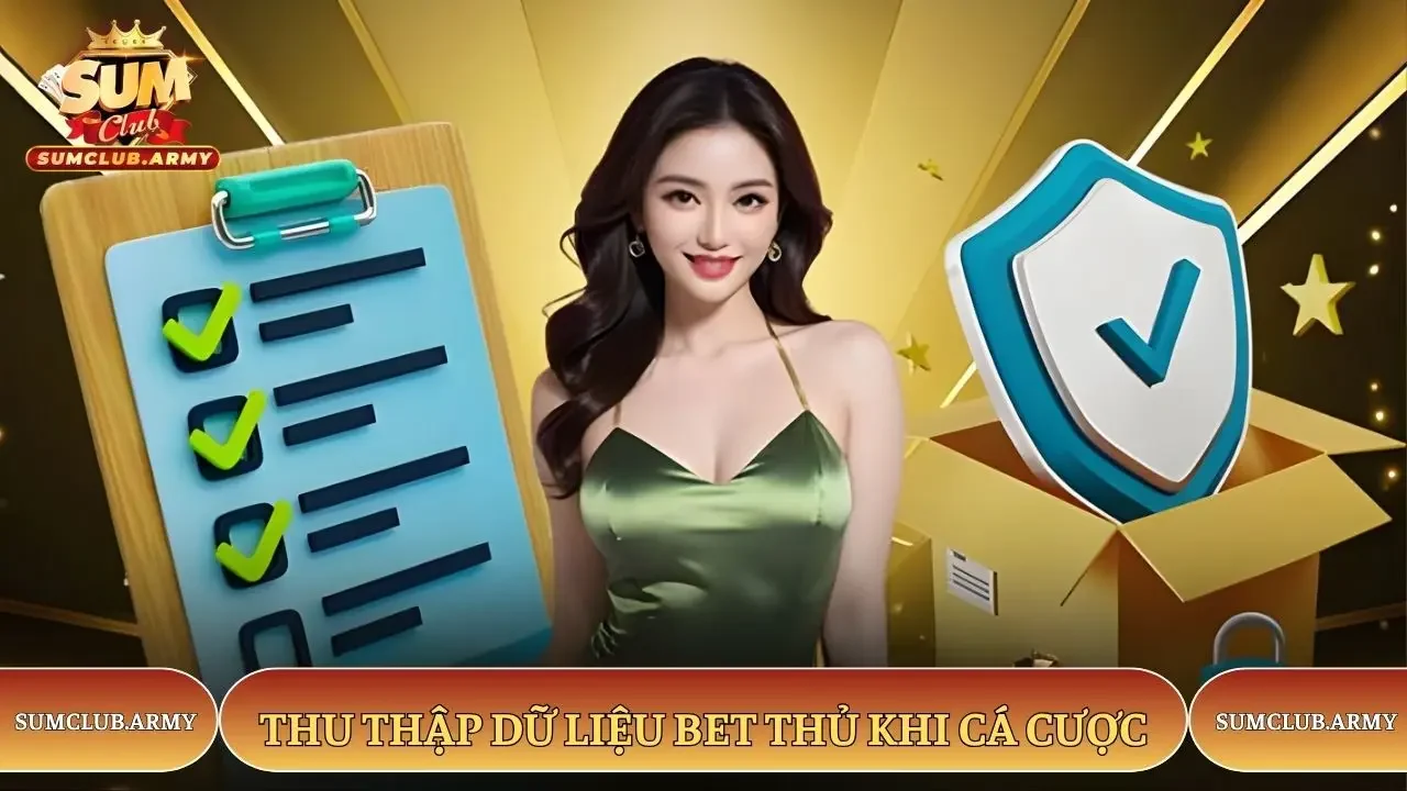 Thu thập dữ liệu bet thủ khi cá cược tại Sumclub