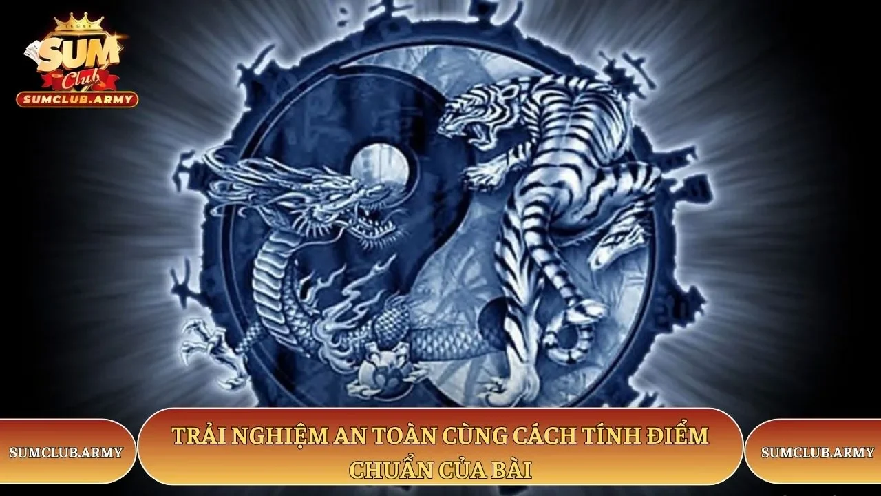 Trải nghiệm an toàn cùng cách tính điểm chuẩn của bài rồng hổ Sumclub Trải nghiệm an toàn cùng cách tính điểm chuẩn của bài rồng hổ Sumclub