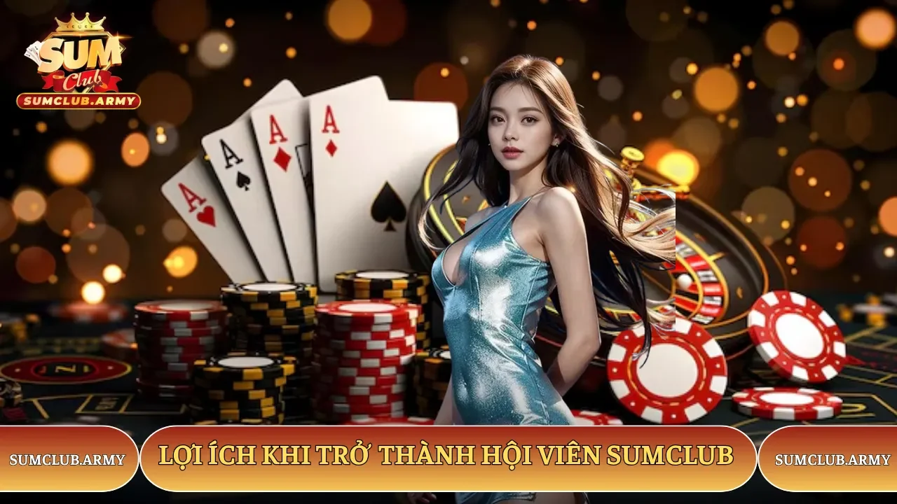 Ưu điểm vượt trội mà thành viên của cổng game Sumclub được hưởng Ưu điểm vượt trội mà thành viên của cổng game Sumclub được hưởng